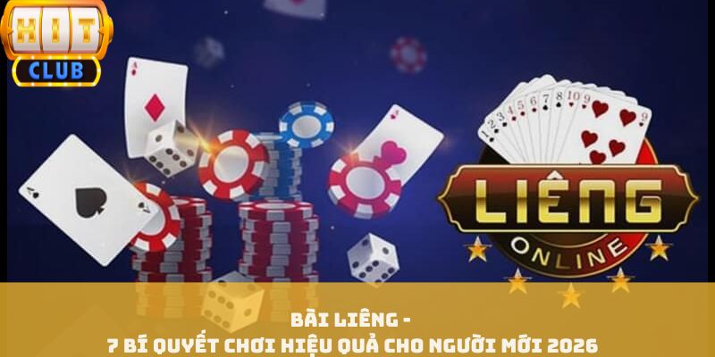 Bài Liêng - 7 Bí Quyết Chơi Hiệu Quả Cho Người Mới 2026