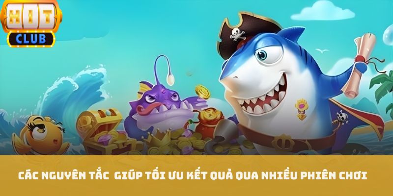 Các nguyên tắc giúp tối ưu kết quả qua nhiều phiên chơi