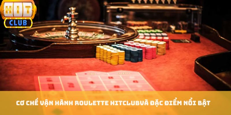Cơ chế vận hành Roulette HITCLUB và đặc điểm nổi bật