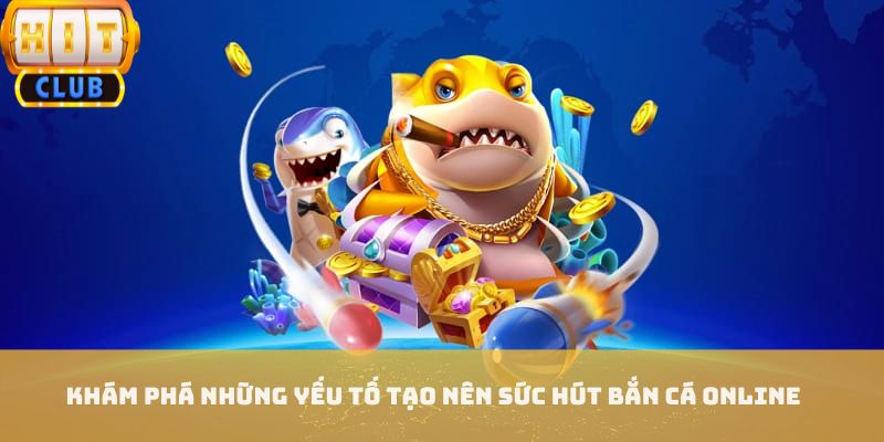 Khám phá những yếu tố tạo nên sức hút bắn cá online
