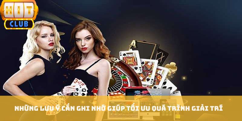 Những lưu ý cần ghi nhớ giúp tối ưu quá trình giải trí