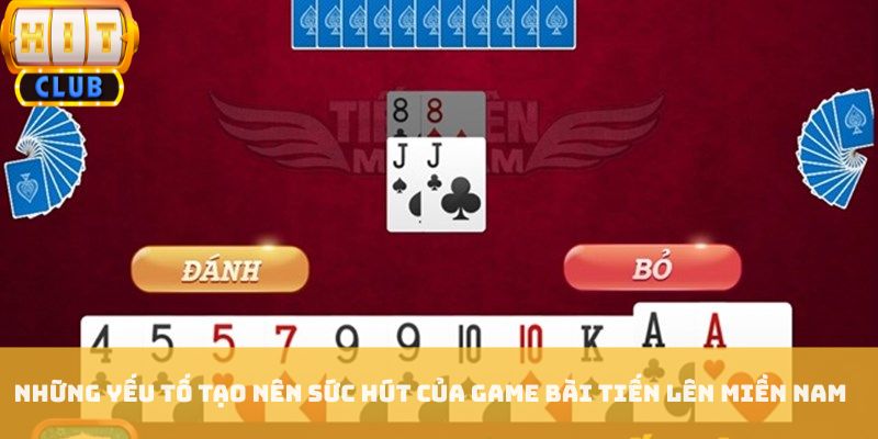 Những yếu tố tạo nên sức hút của game bài tiến lên miền nam