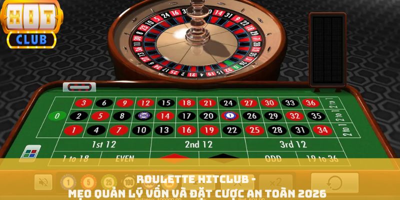 Roulette HITCLUB - Mẹo Quản Lý Vốn Và Đặt Cược An Toàn 2026