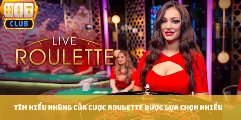 Tìm hiểu những cửa cược roulette được lựa chọn nhiều
