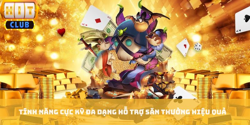 Tính năng cực kỳ đa dạng hỗ trợ săn thưởng hiệu quả
