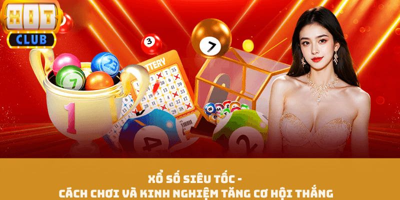 Xổ Số Siêu Tốc - Cách Chơi Và Kinh Nghiệm Tăng Cơ Hội Thắng