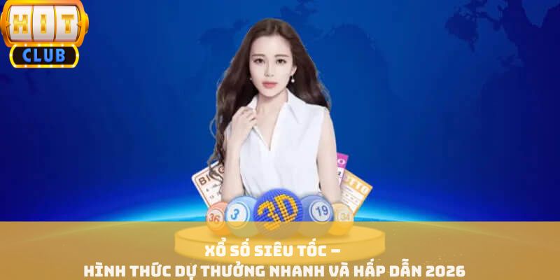 Xổ Số Siêu Tốc – Hình Thức Dự Thưởng Nhanh Và Hấp Dẫn 2026